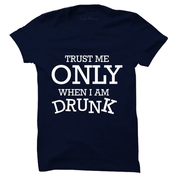 Trust Me Only When I Am Drunk T-shirt