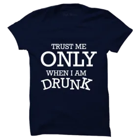 Trust Me Only When I Am Drunk T-shirt